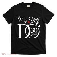 We Still Do 30 Years Funny Couple 30th Wedding Anniversary T-Shirt thumb 0