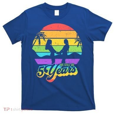 We Still Do 5 Years Gift Lesbian Wedding Anniversary Gift T-Shirt