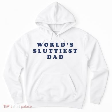 World's Sluttiest Dad Hoodie