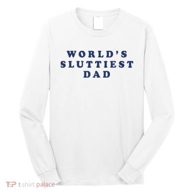 World's Sluttiest Dad Long Sleeve Shirt