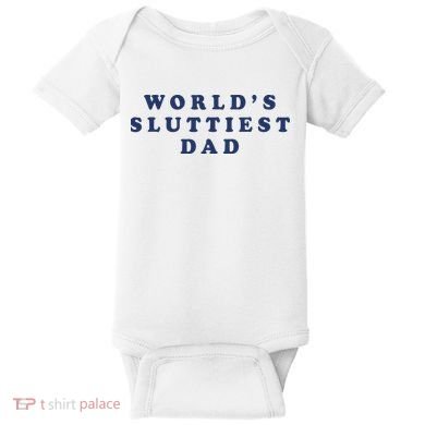 World's Sluttiest Dad Baby Bodysuit