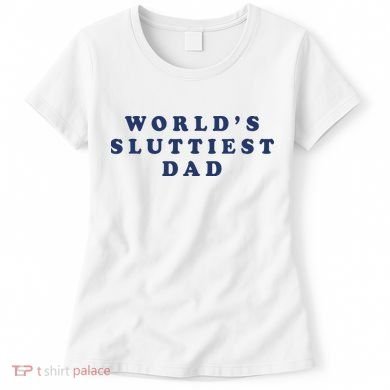 World's Sluttiest Dad Women's T-Shirt