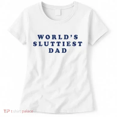 World's Sluttiest Dad Women's T-Shirt