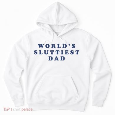 WorldS Sluttiest Dad Hoodie