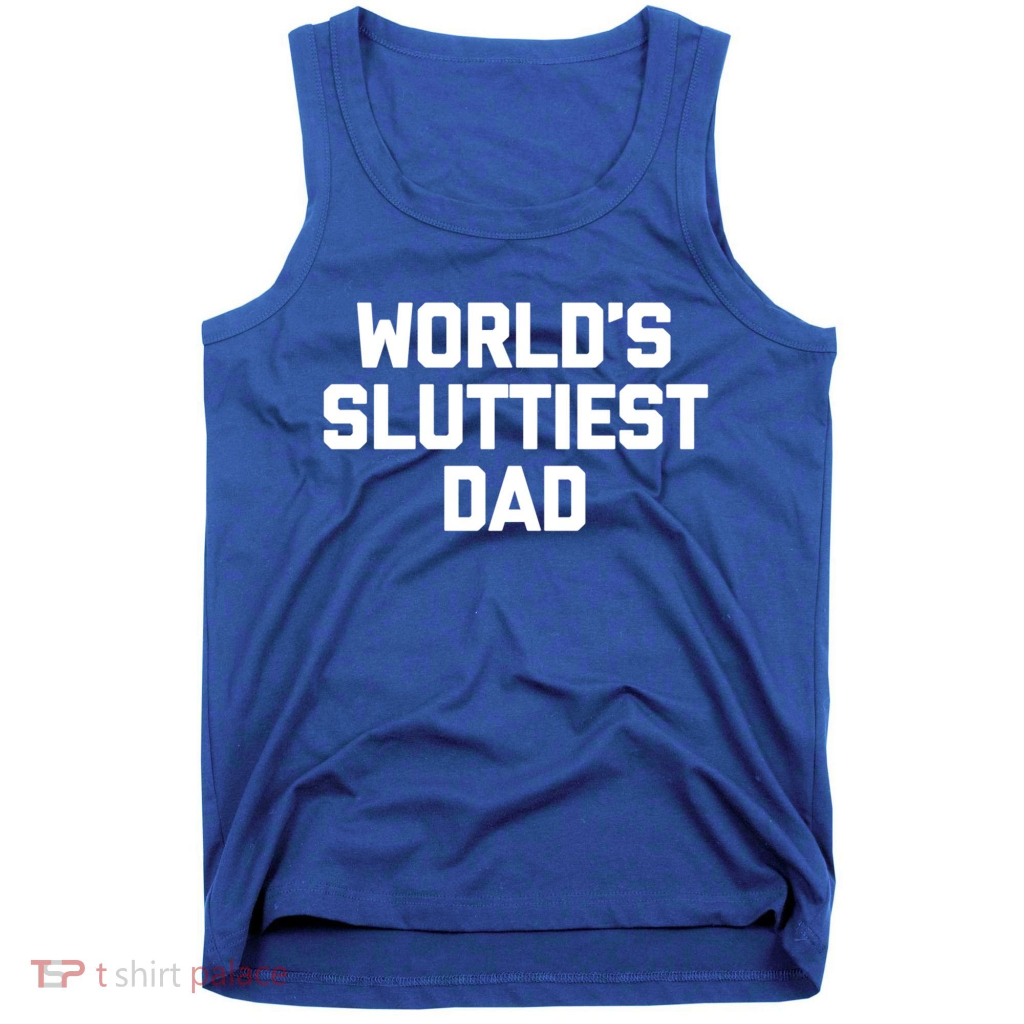 Worlds Sluttiest Dad Funny Saying Sarcastic Cool Sexy Dad Cool Gift Tank Top