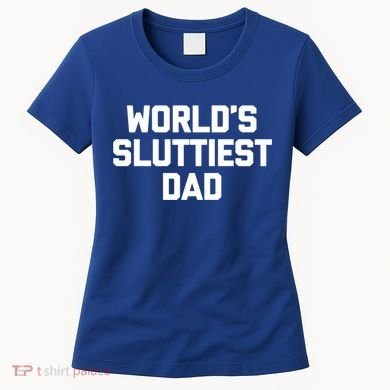 Worlds Sluttiest Dad Funny Saying Sarcastic Cool Sexy Dad Cool Gift Women's T-Shirt