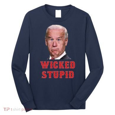 Wicked Stupid Funny Joe Biden Boston Long Sleeve Shirt