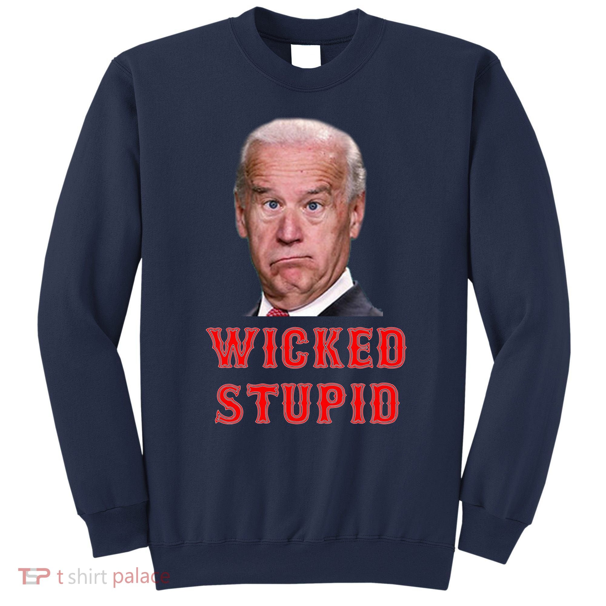 Wicked Stupid Funny Joe Biden Boston Sweatshirt