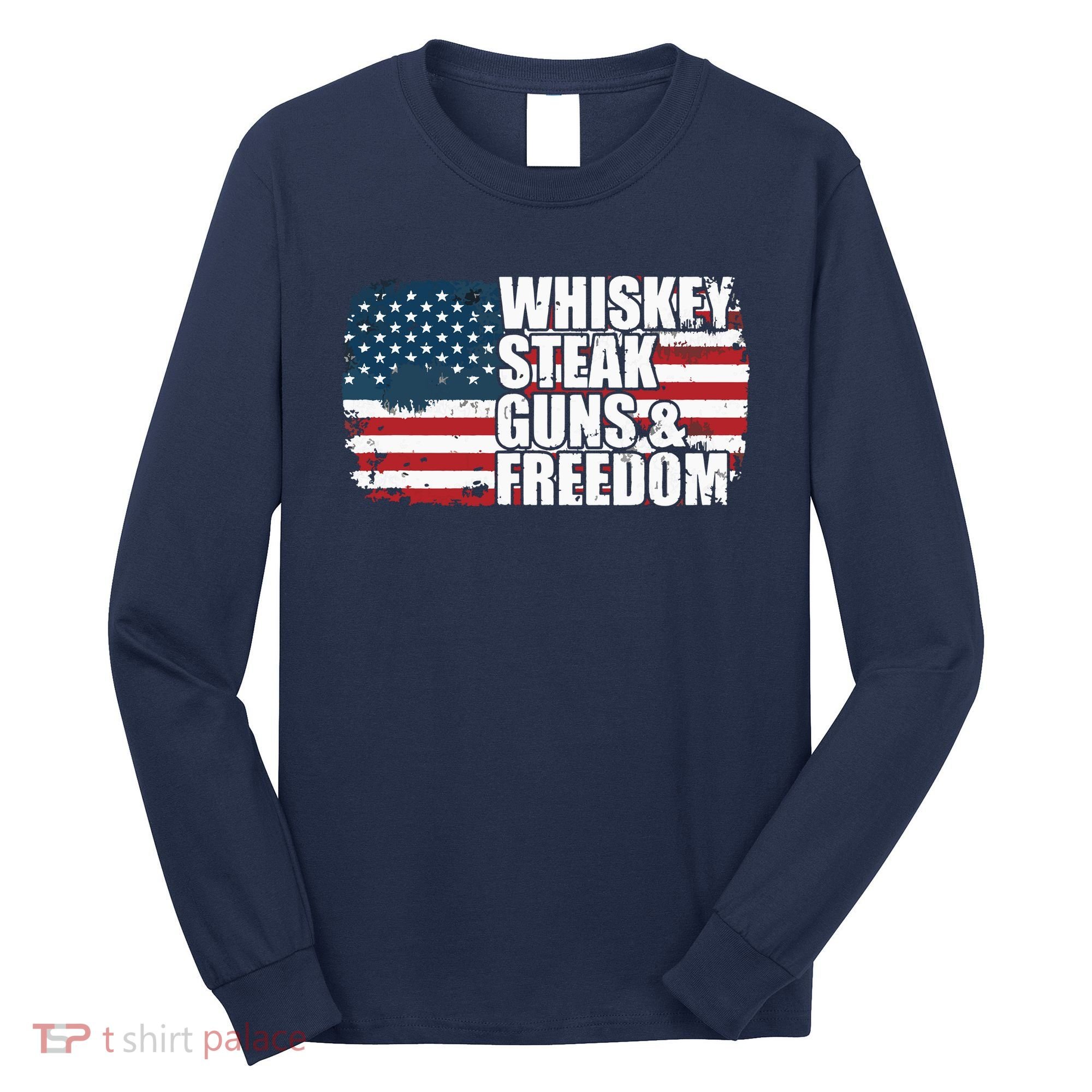 Whiskey Steak Guns And Freedom Patriotic Flag 4th Of July Long Sleeve Shirt