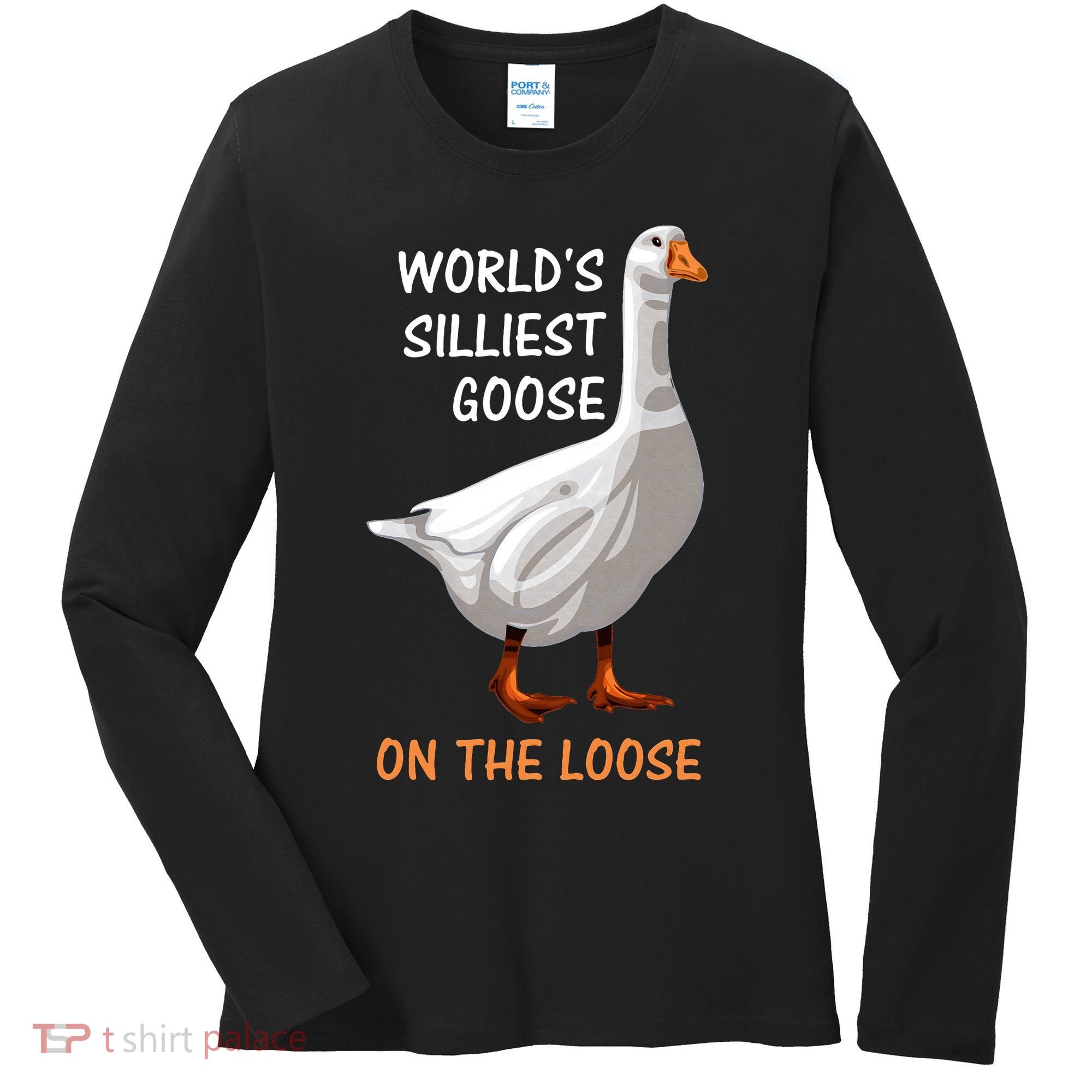 World's Silliest Goose On The Loose Funny Silly Women's Long Sleeve Shirt