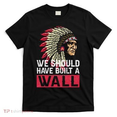 We Should Have Build A Wall Native American T-Shirt