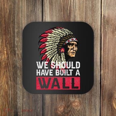 We Should Have Build A Wall Native American Coaster