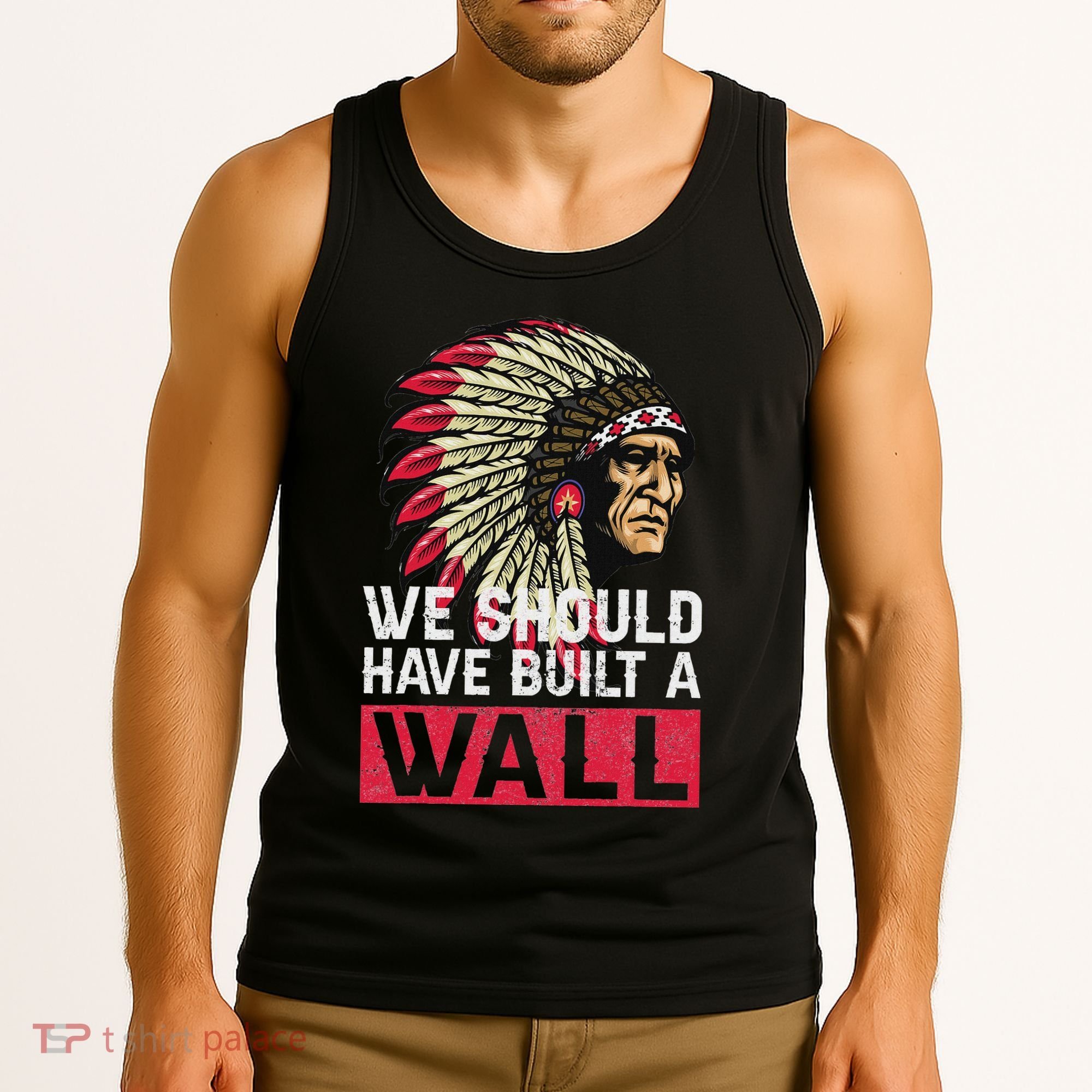 We Should Have Build A Wall Native American Tank Top