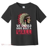 We Should Have Build A Wall Native American Toddler T-Shirt thumb 0