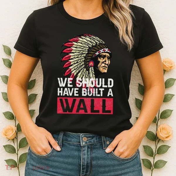 We Should Have Build A Wall Native American Women's T-Shirt