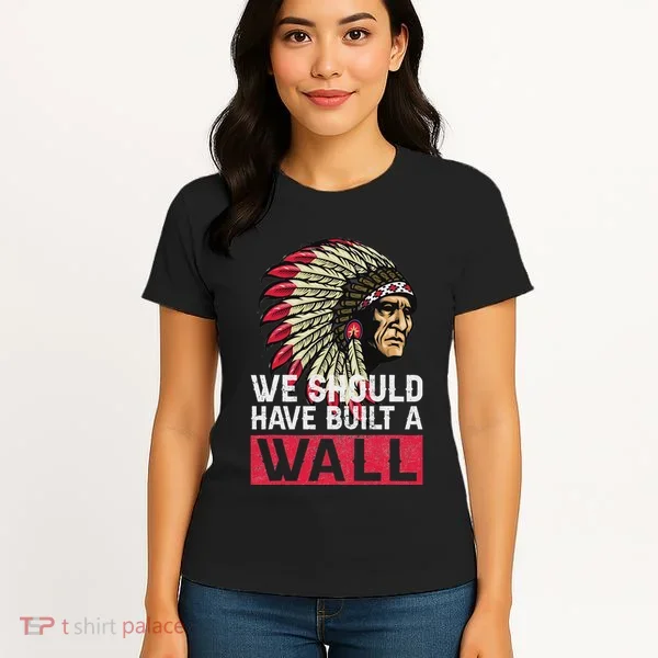 We Should Have Build A Wall Native American Women's T-Shirt