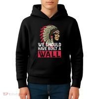 We Should Have Build A Wall Native American Kids Hoodie thumb 4