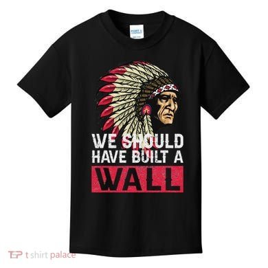 We Should Have Build A Wall Native American Kids T-Shirt