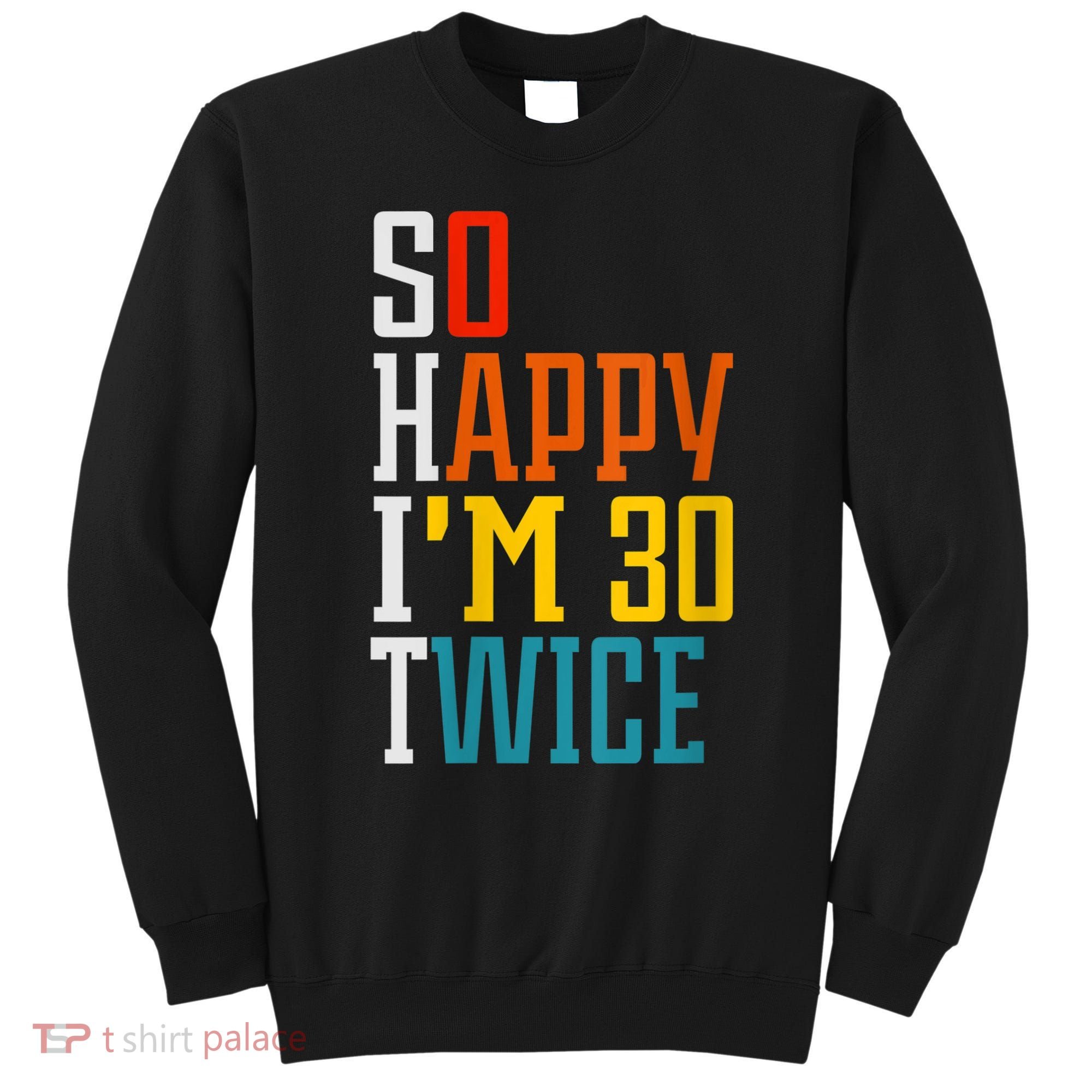 WoM.e.ns So Happy I'm 30 Twice Funny 60th Birthday Gift V-Neck Sweatshirt