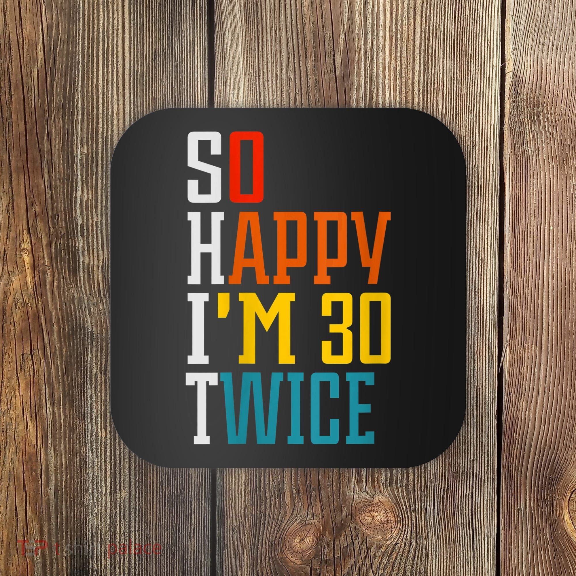 WoM.e.ns So Happy I'm 30 Twice Funny 60th Birthday Gift V-Neck Coaster