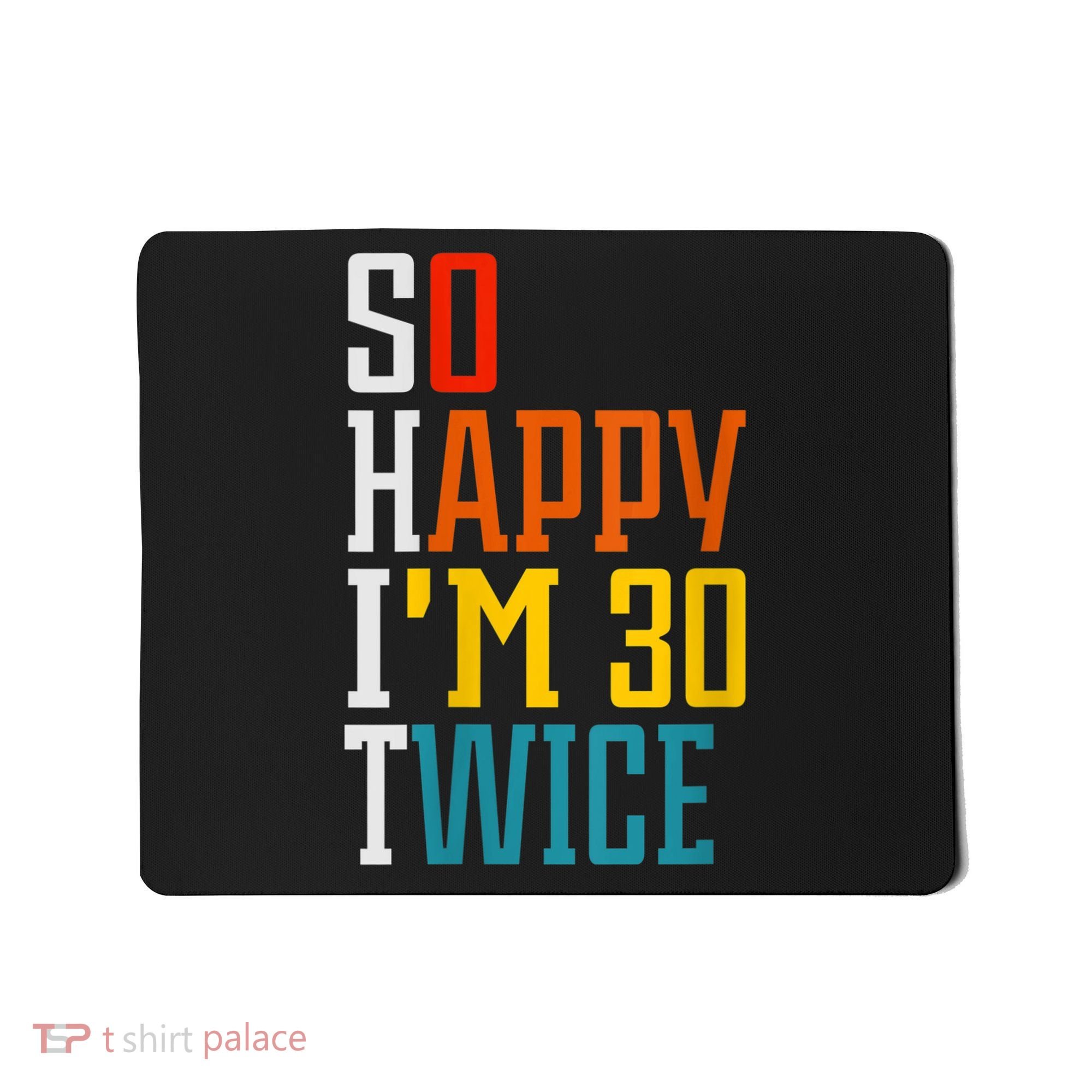 WoM.e.ns So Happy I'm 30 Twice Funny 60th Birthday Gift V-Neck Mousepad