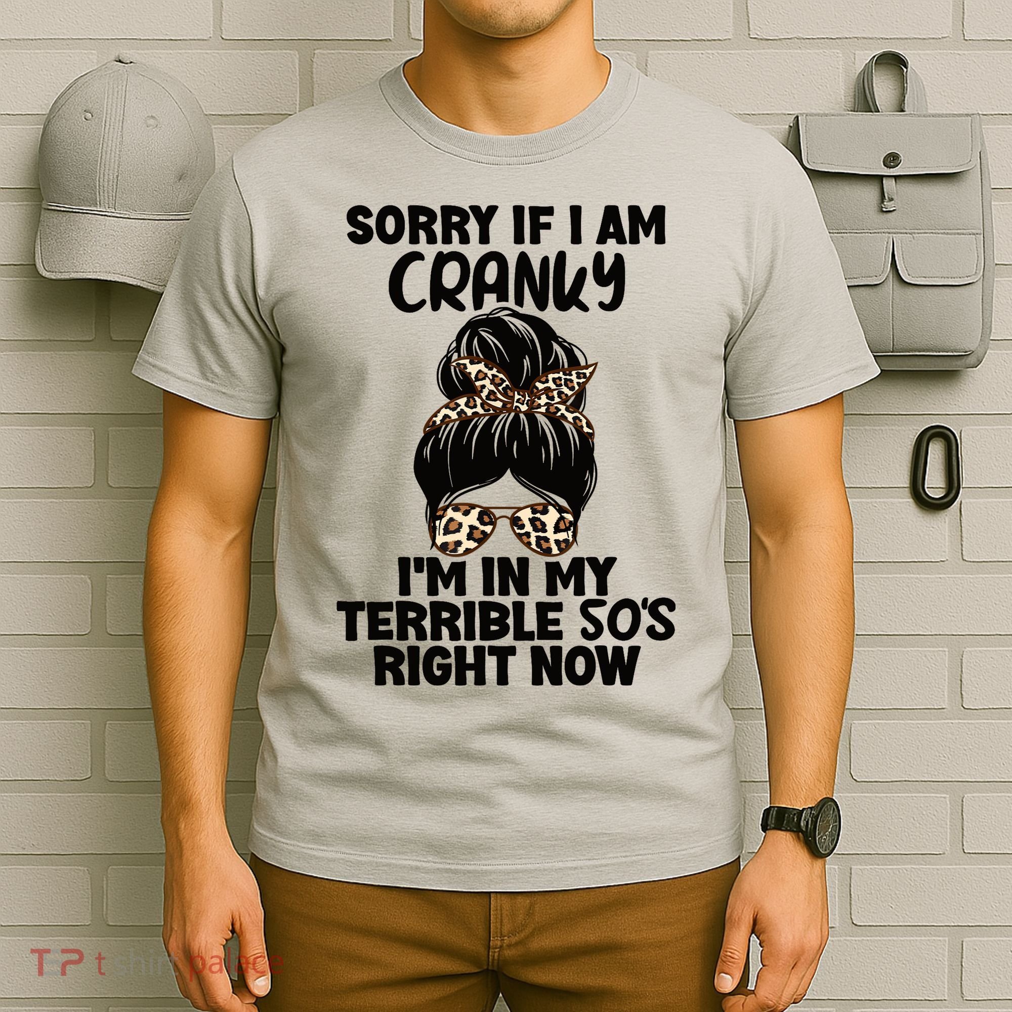 Wo Sorry If I Am Cranky I'm In My Terrible 50'S Right Now T-Shirt