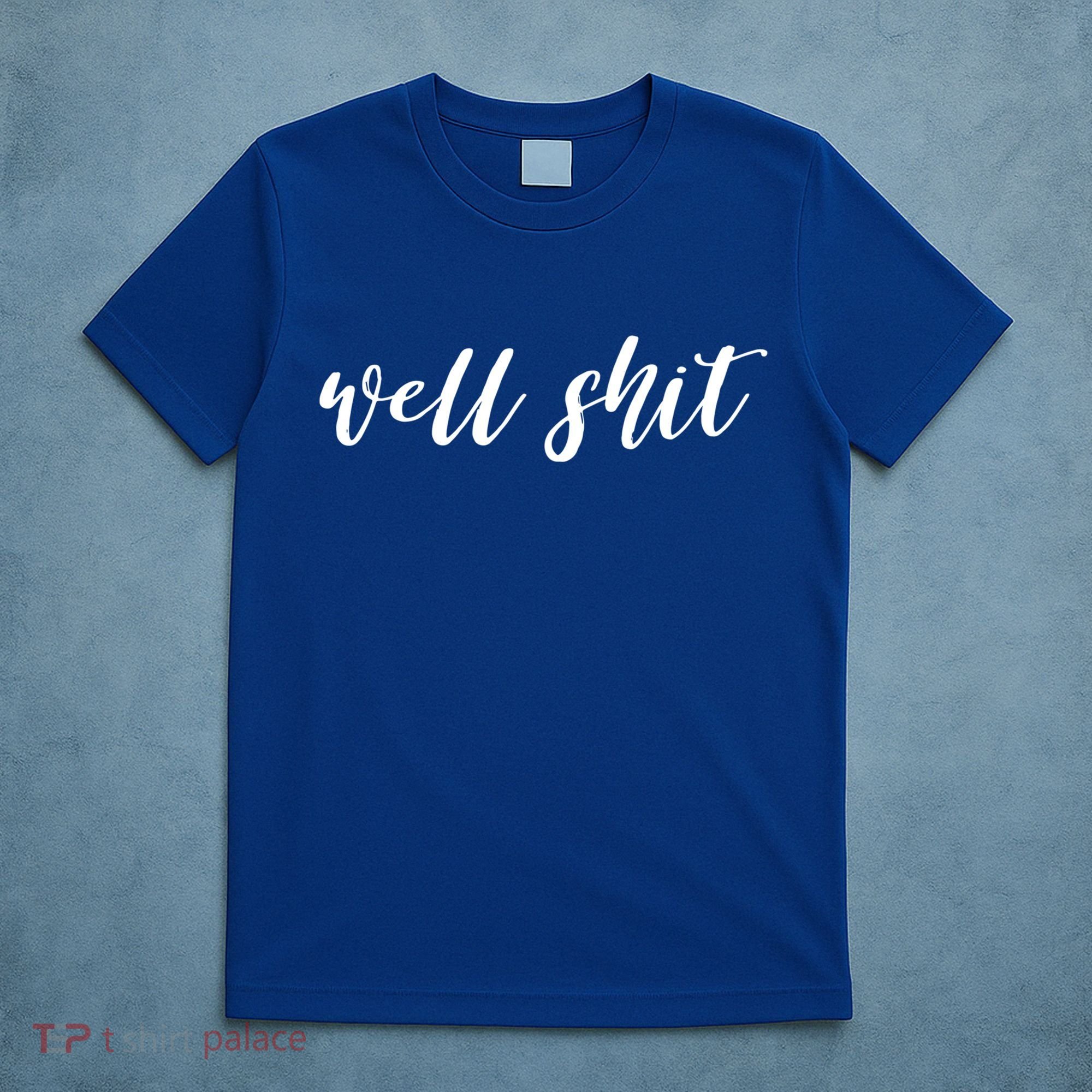 Well Shit In White Salty Sarcastic Funny Swear Word Cool Gift T-Shirt