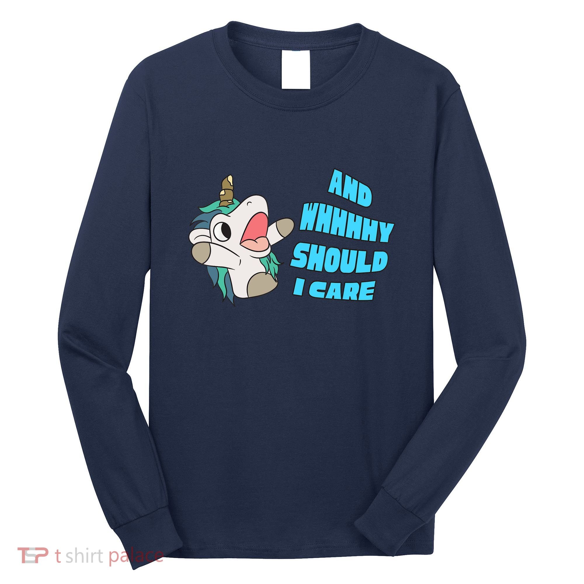 WHY SHOULD I CARE UNICORN GIFTS FUNNY SARCASTIC Long Sleeve Shirt
