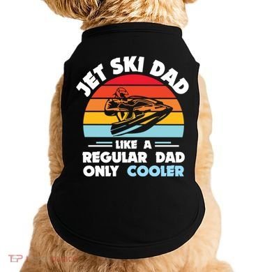 Water Sport Jet Ski Dad Like A Regular Dad Only Cooler Gift Doggie Tank