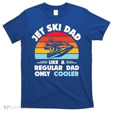 Water Sport Jet Ski Dad Like A Regular Dad Only Cooler Gift T-Shirt