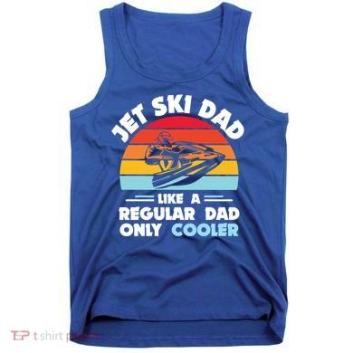 Water Sport Jet Ski Dad Like A Regular Dad Only Cooler Gift Tank Top