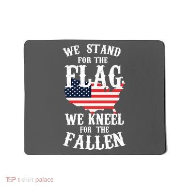 We Stand For The Flag Kneel For The Fallen Mousepad