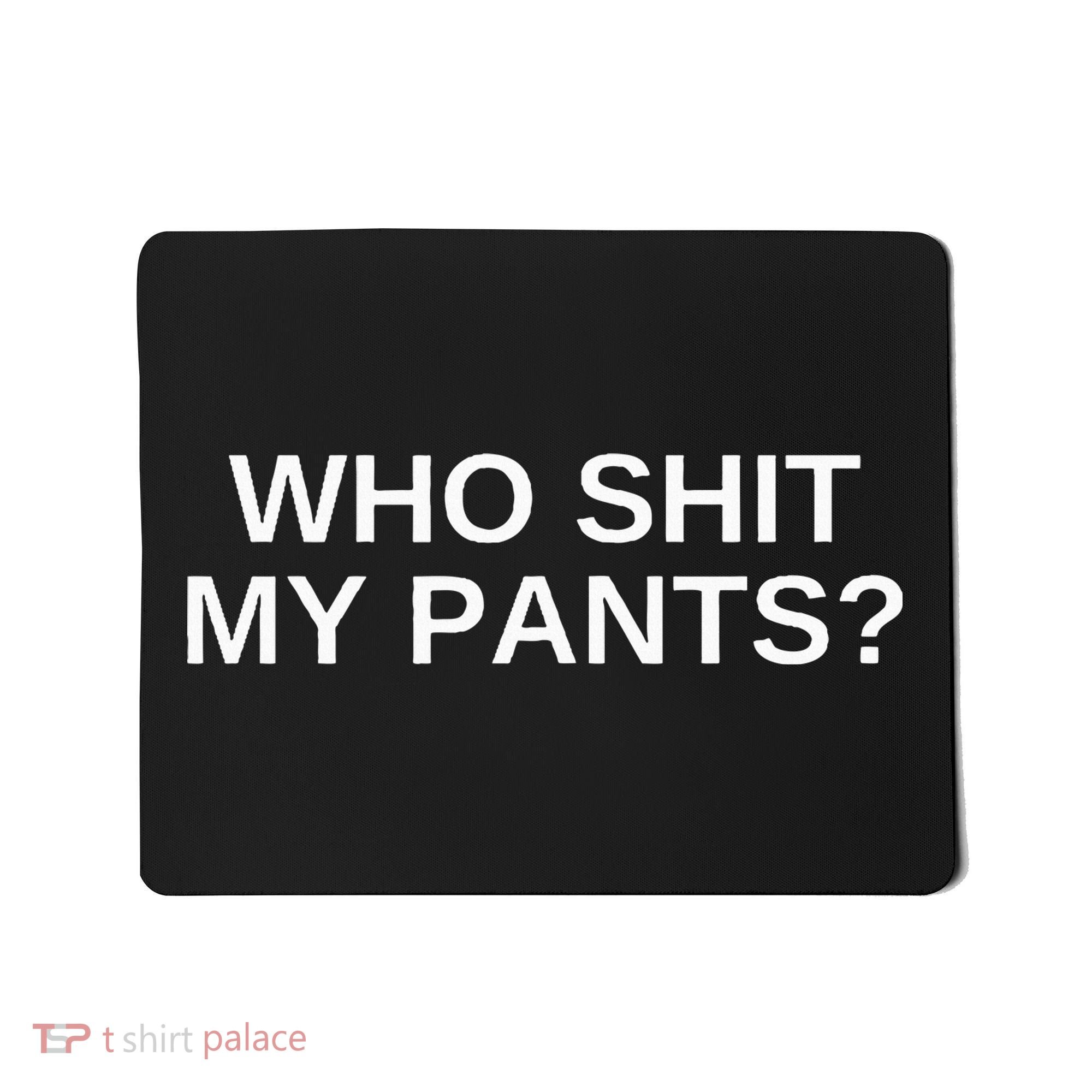 Who Shit My Pants Funny Offensive Dark Humor College Novelty Mousepad