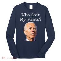 Who Shit My Pants Funny Anti Joe Biden Long Sleeve Shirt thumb 0