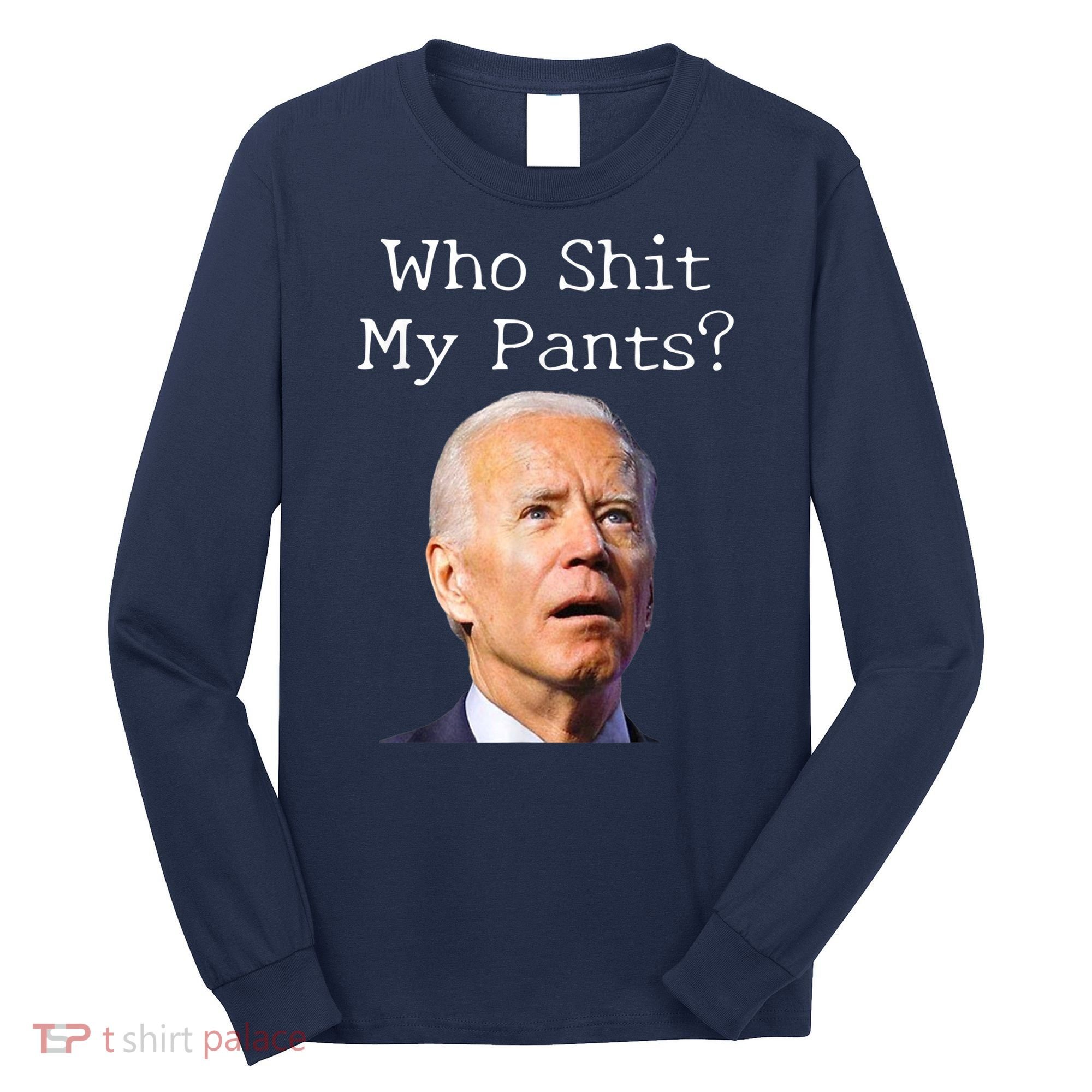 Who Shit My Pants Funny Anti Joe Biden Long Sleeve Shirt