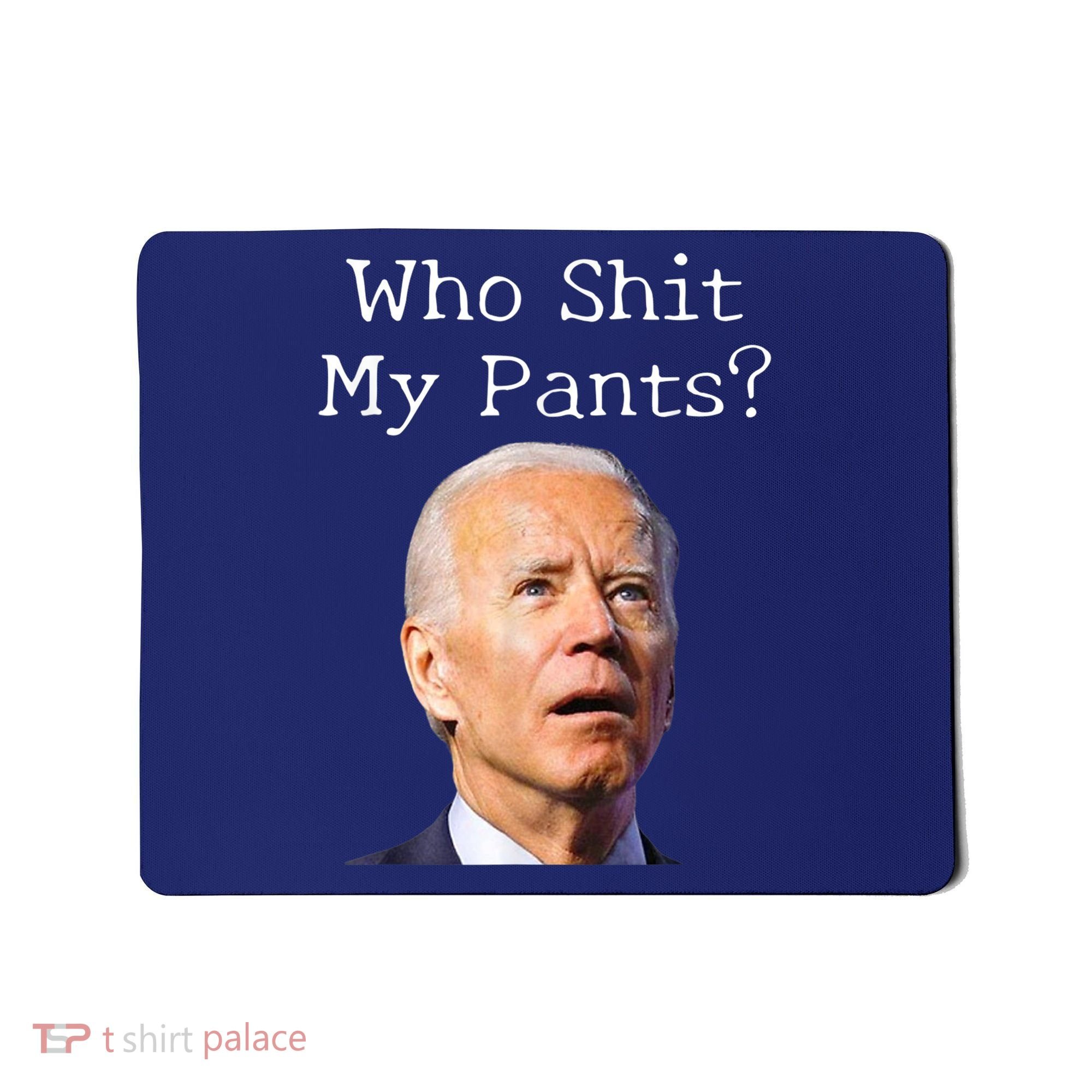 Who Shit My Pants Funny Anti Joe Biden Mousepad