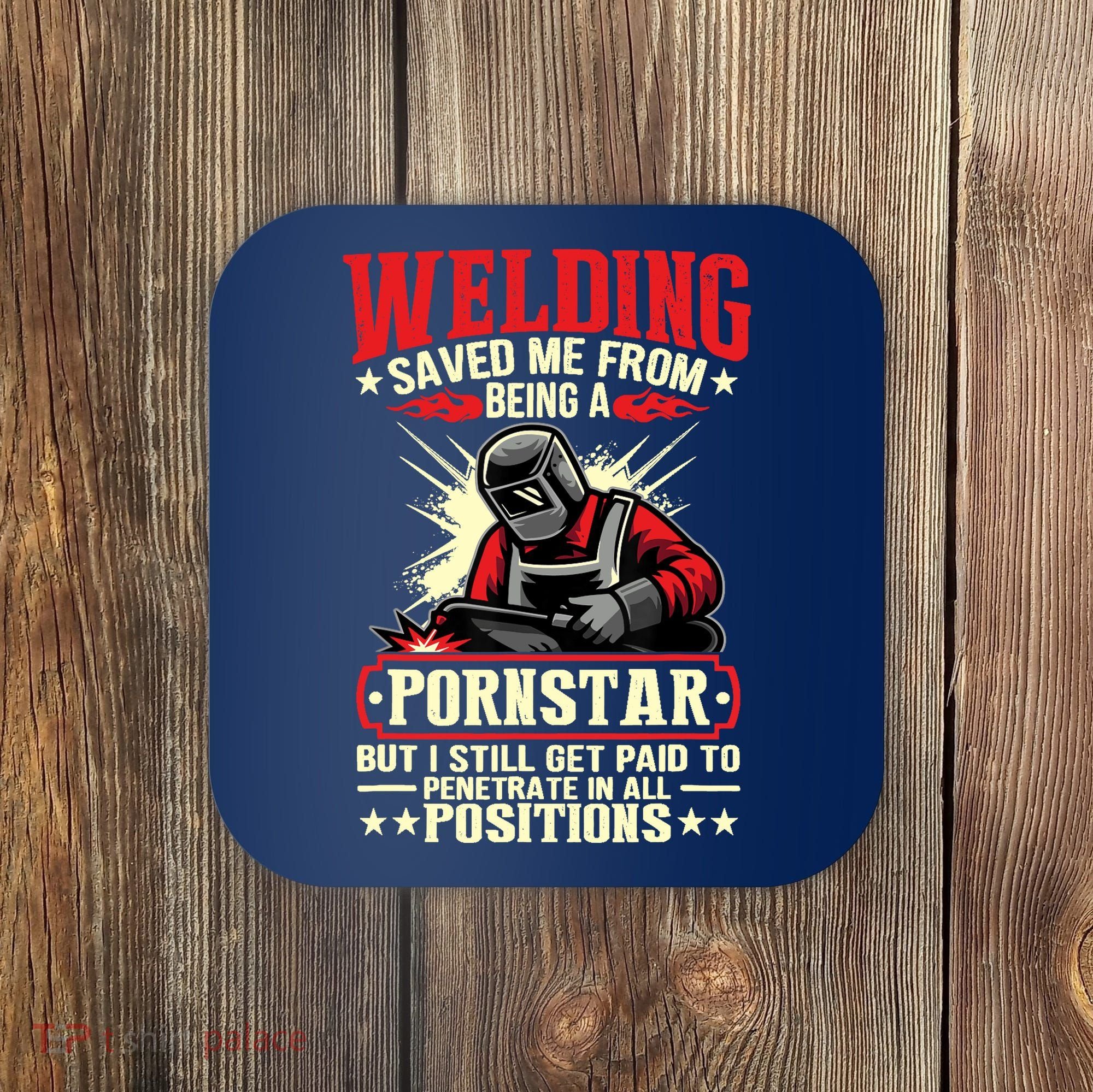 Welding Saved Me From Being A Pornstar But I Still Get Paid Coaster
