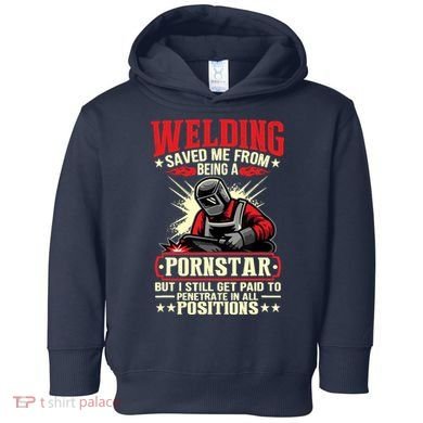 Welding Saved Me From Being A Pornstar But I Still Get Paid Toddler Hoodie