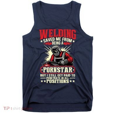 Welding Saved Me From Being A Pornstar But I Still Get Paid Tank Top