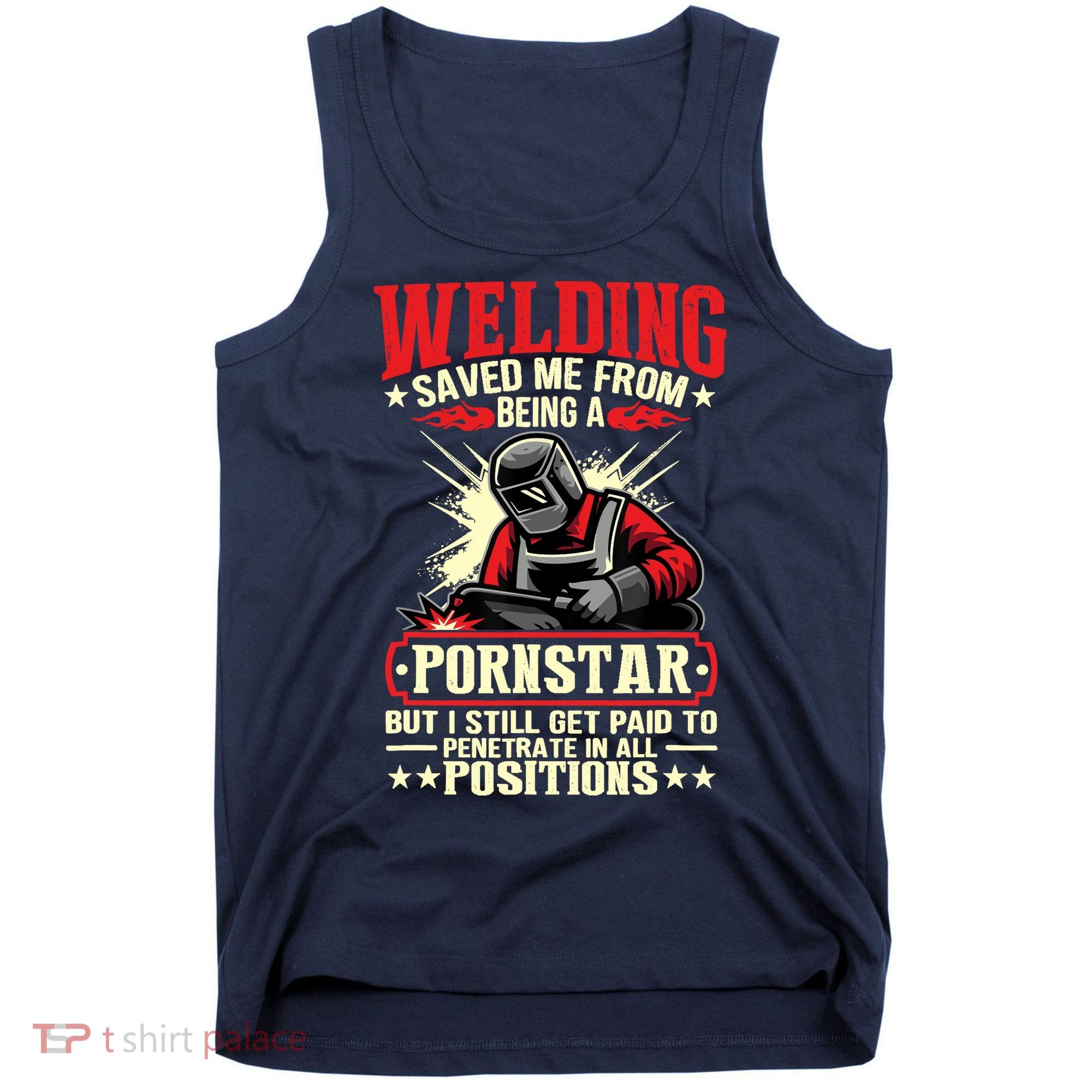 Welding Saved Me From Being A Pornstar But I Still Get Paid Tank Top