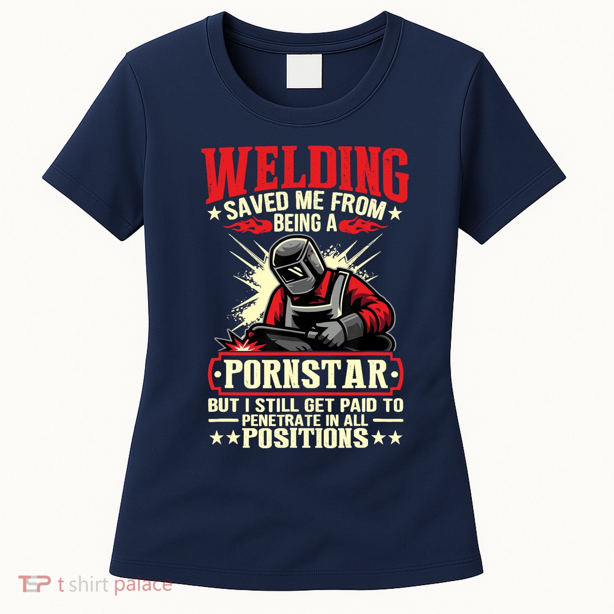 Welding Saved Me From Being A Pornstar But I Still Get Paid Women's T-Shirt