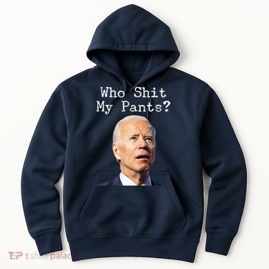 Who Shit My Pant's Funny Anti Joe Biden Hoodie