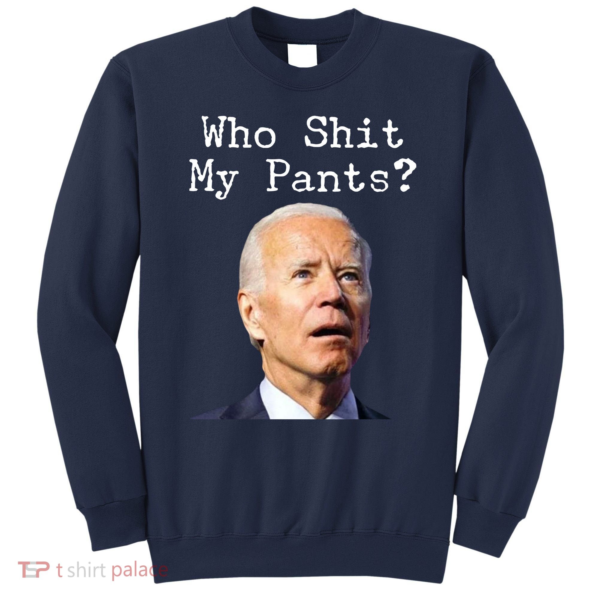 Who Shit My Pant's Funny Anti Joe Biden Sweatshirt