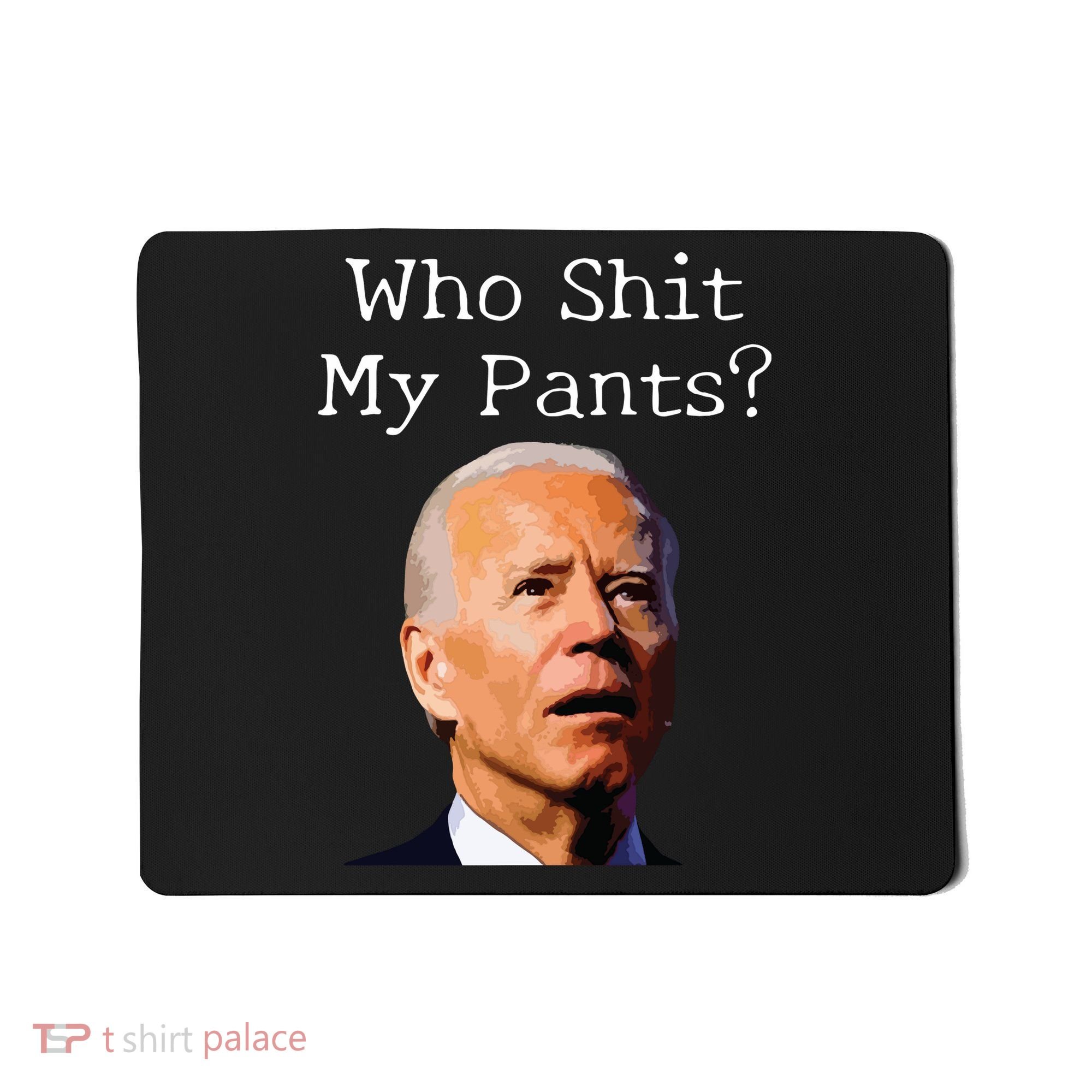 Who Shit My Pants Funny Anti Joe Biden Mousepad