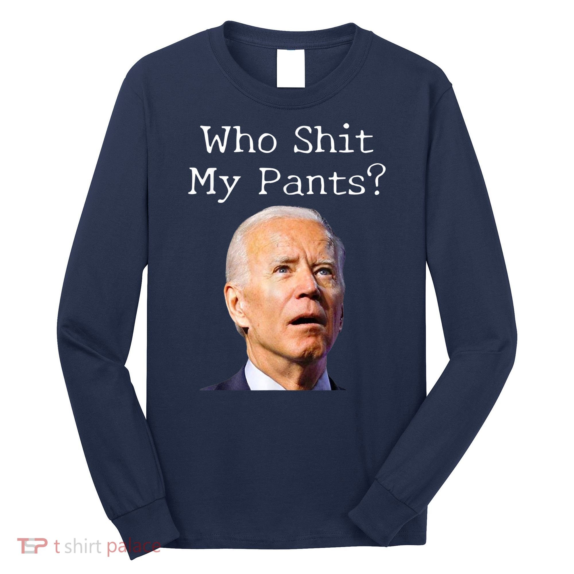 Who Shit My Pants Funny Anti Joe Biden Long Sleeve Shirt