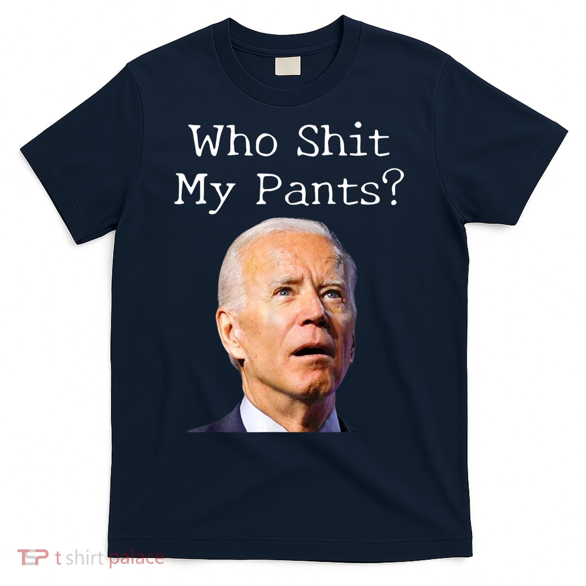 Who Shit My Pants Funny Anti Joe Biden T-Shirt