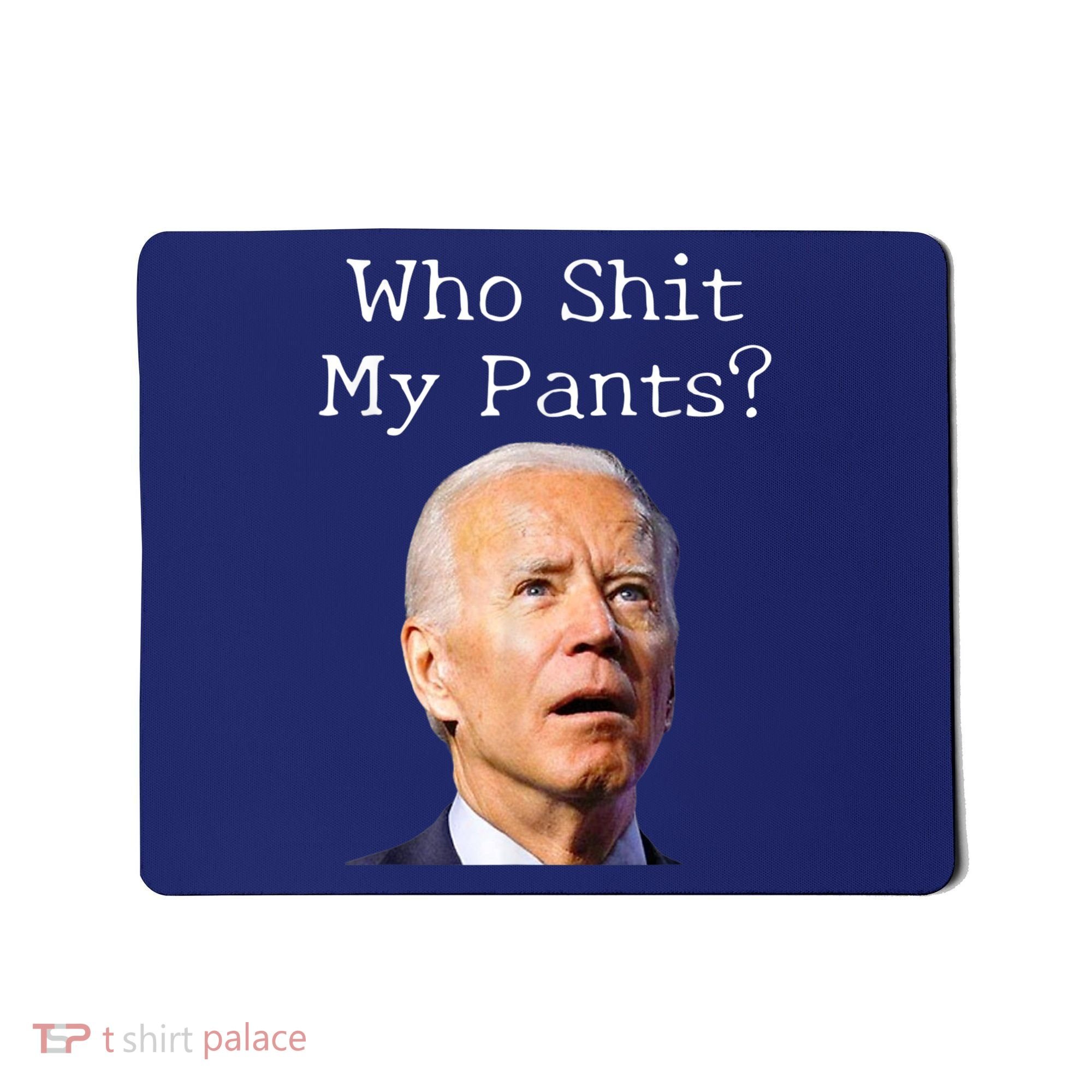 Who Shit My Pants Funny Anti Joe Biden Mousepad