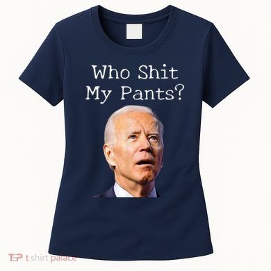 Who Shit My Pants Funny Anti Joe Biden Women's T-Shirt