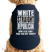 White Straight Republican How Else Can I Piss You Off Today Doggie Tank thumb 0