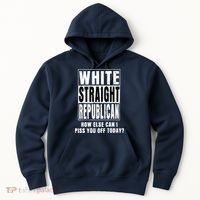 White Straight Republican How Else Can I Piss You Off Today Hoodie thumb 0